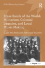 Brass Bands of the World: Militarism, Colonial Legacies, and Local Music Making - eBook
