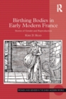 Birthing Bodies in Early Modern France : Stories of Gender and Reproduction - eBook