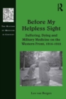 Before My Helpless Sight : Suffering, Dying and Military Medicine on the Western Front, 1914-1918 - eBook