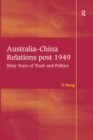 Australia-China Relations post 1949 : Sixty Years of Trade and Politics - eBook