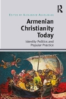 Armenian Christianity Today : Identity Politics and Popular Practice - eBook