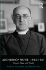 Archbishop Fisher, 1945-1961 : Church, State and World - eBook