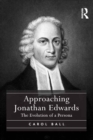 Approaching Jonathan Edwards : The Evolution of a Persona - eBook