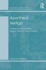 Apartheid Vertigo : The Rise in Discrimination Against Africans in South Africa - eBook