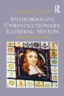 Antiformalist, Unrevolutionary, Illiberal Milton : Political Prose, 1644-1660 - eBook