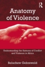 Anatomy of Violence : Understanding the Systems of Conflict and Violence in Africa - eBook