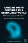 African Youth Cultures in a Globalized World : Challenges, Agency and Resistance - eBook