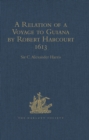 A Relation of a Voyage to Guiana by Robert Harcourt 1613 : With Purchas' Transcript of a Report made at Harcourt's Instance on the Marrawini District - eBook