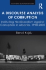 A Discourse Analysis of Corruption : Instituting Neoliberalism Against Corruption in Albania, 1998-2005 - eBook