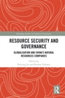 Resource Security and Governance : Globalisation and China’s Natural Resources Companies - eBook