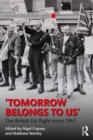Tomorrow Belongs to Us : The British Far Right since 1967 - eBook