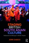 Staging British South Asian Culture : Bollywood and Bhangra in British Theatre - eBook