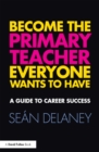 Become the Primary Teacher Everyone Wants to Have : A guide to career success - eBook
