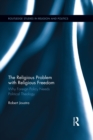 The Religious Problem with Religious Freedom : Why Foreign Policy Needs Political Theology - eBook