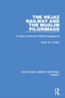 The Hejaz Railway and the Muslim Pilgrimage : A Case of Ottoman Political Propaganda - eBook