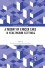 A Theory of Cancer Care in Healthcare Settings - eBook
