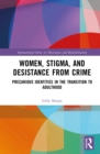 Women, Stigma, and Desistance from Crime : Precarious Identities in the Transition to Adulthood - eBook