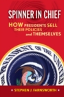 Spinner in Chief : How Presidents Sell Their Policies and Themselves - eBook