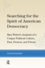 Searching for the Spirit of American Democracy : Max Weber's Analysis of a Unique Political Culture, Past, Present, and Future - eBook