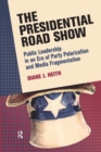 Presidential Road Show : Public Leadership in an Era of Party Polarization and Media Fragmentation - eBook