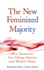 New Feminized Majority : How Democrats Can Change America with Women's Values - eBook