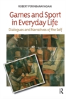 Games and Sport in Everyday Life : Dialogues and Narratives of the Self - eBook