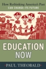 Education Now : How Rethinking America's Past Can Change Its Future - eBook