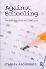 Against Schooling : For an Education That Matters - Stanley Aronowitz