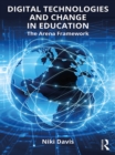 Digital Technologies and Change in Education : The Arena Framework - eBook