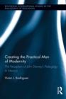 Creating the Practical Man of Modernity : The Reception of John Dewey’s Pedagogy in Mexico - eBook