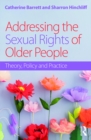 Addressing the Sexual Rights of Older People : Theory, Policy and Practice - eBook