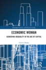 Economic Woman : Gendering Inequality in the Age of Capital - eBook