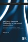 Integrating Sustainable Development in International Investment Law : Normative Incompatibility, System Integration and Governance Implications - eBook