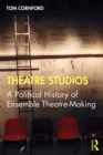 Theatre Studios : A Political History of Ensemble Theatre-Making - eBook