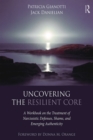 Uncovering the Resilient Core : A Workbook on the Treatment of Narcissistic Defenses, Shame, and Emerging Authenticity - eBook