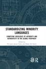 Standardizing Minority Languages : Competing Ideologies of Authority and Authenticity in the Global Periphery - eBook