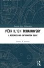 Petr Il’ich Tchaikovsky : A Research and Information Guide - eBook