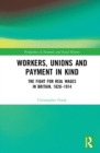 Workers, Unions and Payment in Kind : The Fight for Real Wages in Britain, 1820-1914 - eBook