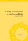 Courtly Indian Women in Late Imperial India - eBook