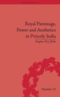 Royal Patronage, Power and Aesthetics in Princely India - eBook