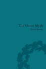 The Venice Myth : Culture, Literature, Politics, 1800 to the Present - eBook