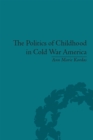 The Politics of Childhood in Cold War America - eBook