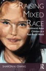 Raising Mixed Race : Multiracial Asian Children in a Post-Racial World - eBook