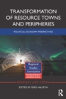 Transformation of Resource Towns and Peripheries : Political economy perspectives - eBook