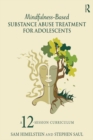 Mindfulness-Based Substance Abuse Treatment for Adolescents : A 12-Session Curriculum - eBook
