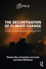 The Securitisation of Climate Change : Actors, Processes and Consequences - eBook
