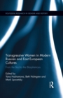 Transgressive Women in Modern Russian and East European Cultures : From the Bad to the Blasphemous - eBook