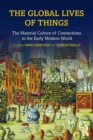 The Global Lives of Things : The Material Culture of Connections in the Early Modern World - eBook