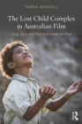 The Lost Child Complex in Australian Film : Jung, Story and Playing Beneath the Past - eBook