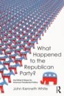 What Happened to the Republican Party? : And What It Means for American Presidential Politics - eBook